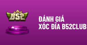 Đánh giá game xóc đĩa B52 CLUB